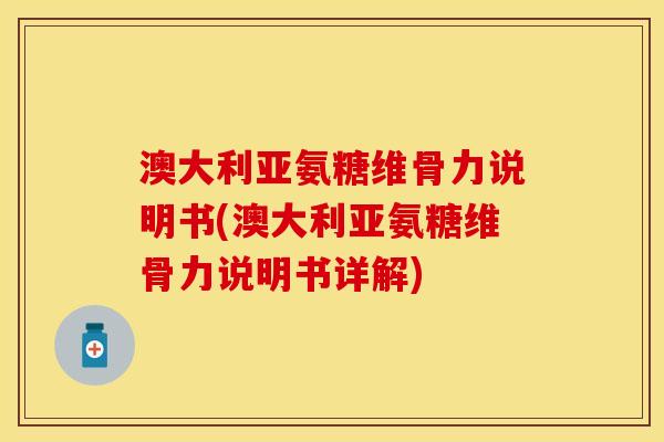 澳大利亚氨糖维骨力说明书(澳大利亚氨糖维骨力说明书详解)