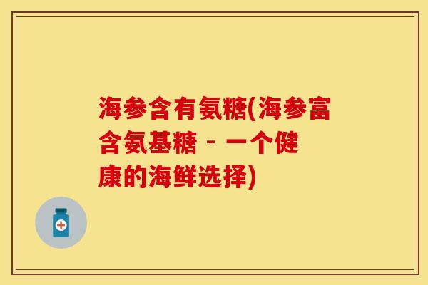 海参含有氨糖(海参富含氨基糖 - 一个健康的海鲜选择)
