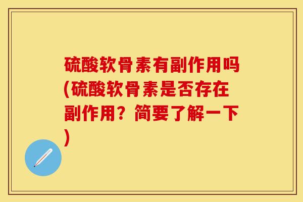 硫酸软骨素有副作用吗(硫酸软骨素是否存在副作用？简要了解一下)