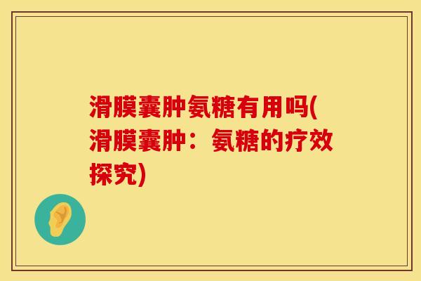 滑膜囊肿氨糖有用吗(滑膜囊肿：氨糖的疗效探究)