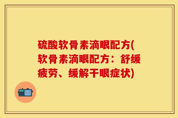 硫酸软骨素滴眼配方(软骨素滴眼配方：舒缓疲劳、缓解干眼症状)