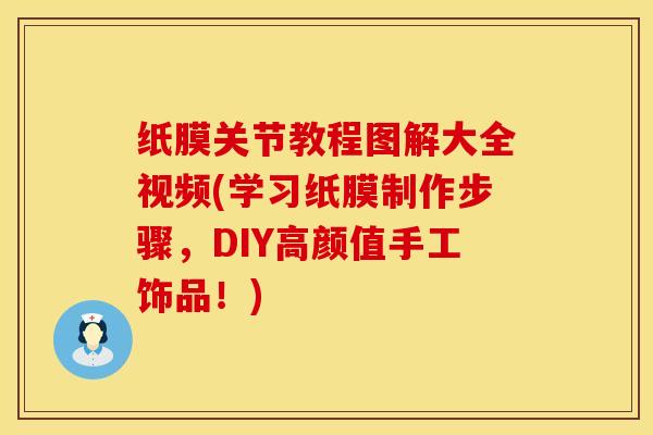 纸膜关节教程图解大全视频(学习纸膜制作步骤，DIY高颜值手工饰品！)