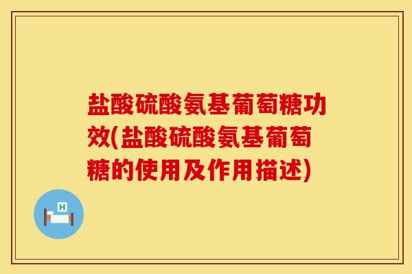 盐酸硫酸氨基葡萄糖功效(盐酸硫酸氨基葡萄糖的使用及作用描述)