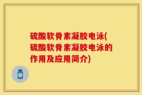 硫酸软骨素凝胶电泳(硫酸软骨素凝胶电泳的作用及应用简介)