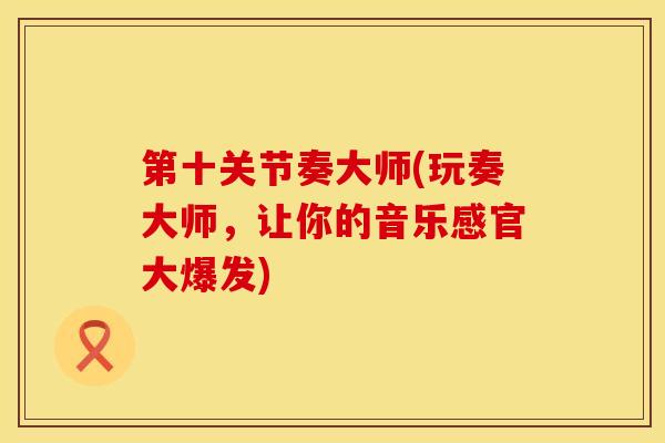 第十关节奏大师(玩奏大师，让你的音乐感官大爆发)