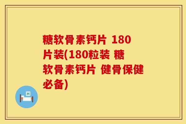 糖软骨素钙片 180片装(180粒装 糖软骨素钙片 健骨保健必备)