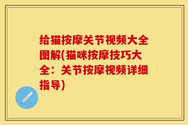 给猫按摩关节视频大全图解(猫咪按摩技巧大全：关节按摩视频详细指导)