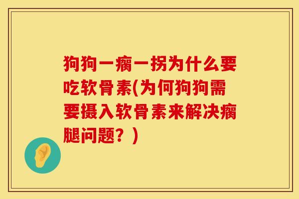 狗狗一瘸一拐为什么要吃软骨素(为何狗狗需要摄入软骨素来解决瘸腿问题？)