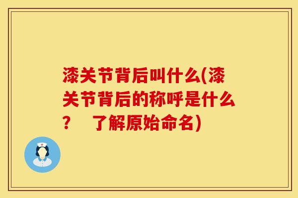 漆关节背后叫什么(漆关节背后的称呼是什么？  了解原始命名)