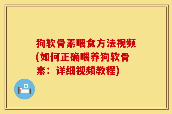 狗软骨素喂食方法视频(如何正确喂养狗软骨素：详细视频教程)