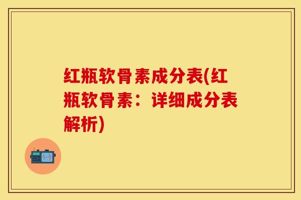 红瓶软骨素成分表(红瓶软骨素：详细成分表解析)