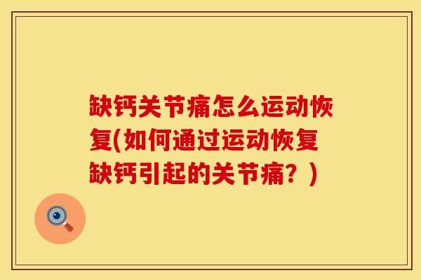 缺钙关节痛怎么运动恢复(如何通过运动恢复缺钙引起的关节痛？)