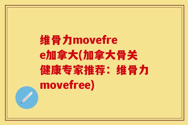 维骨力movefree加拿大(加拿大骨关健康专家推荐：维骨力movefree)