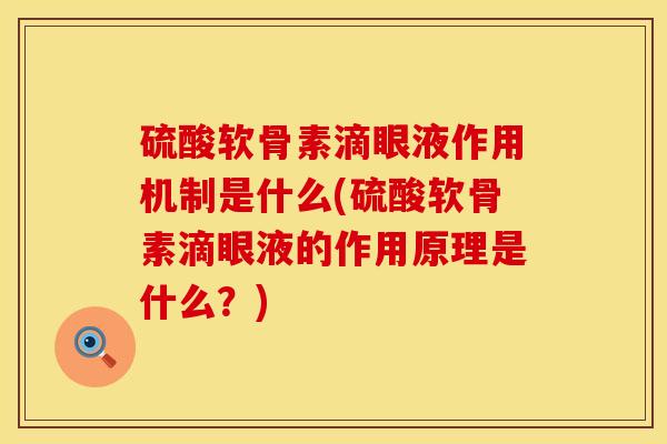 硫酸软骨素滴眼液作用机制是什么(硫酸软骨素滴眼液的作用原理是什么？)