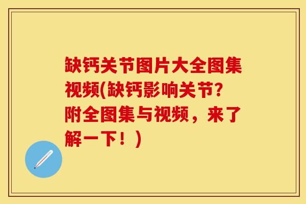 缺钙关节图片大全图集视频(缺钙影响关节？附全图集与视频，来了解一下！)