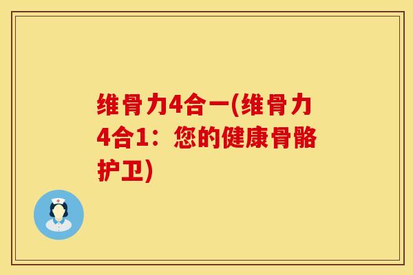 维骨力4合一(维骨力4合1：您的健康骨骼护卫)