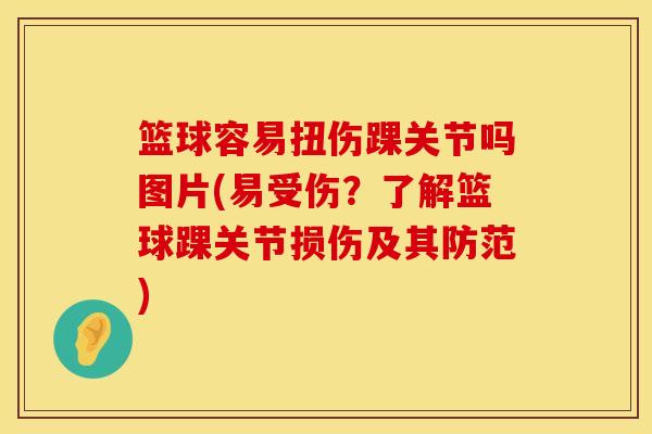 篮球容易扭伤踝关节吗图片(易受伤？了解篮球踝关节损伤及其防范)