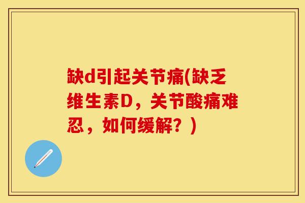 缺d引起关节痛(缺乏维生素D，关节酸痛难忍，如何缓解？)