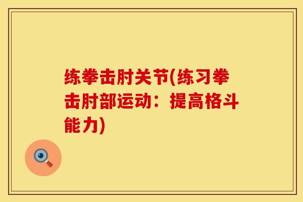 练拳击肘关节(练习拳击肘部运动：提高格斗能力)