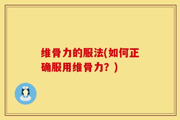 维骨力的服法(如何正确服用维骨力？)