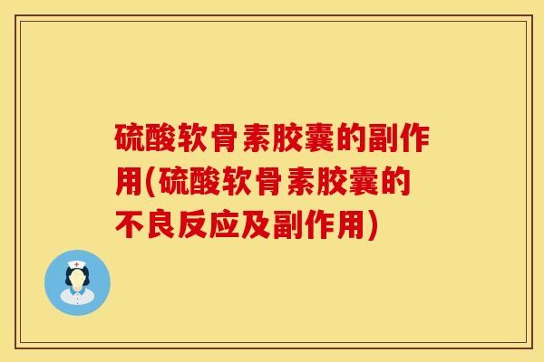 硫酸软骨素胶囊的副作用(硫酸软骨素胶囊的不良反应及副作用)