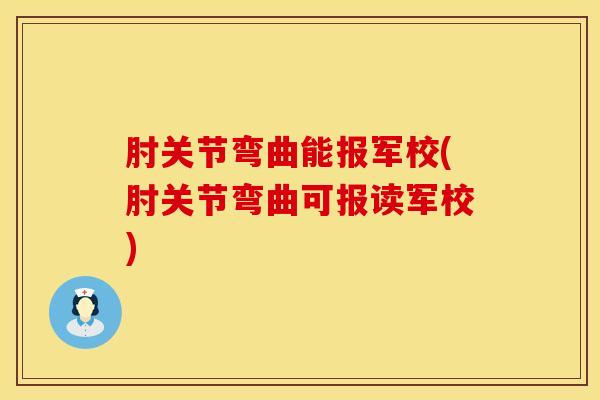 肘关节弯曲能报军校(肘关节弯曲可报读军校)