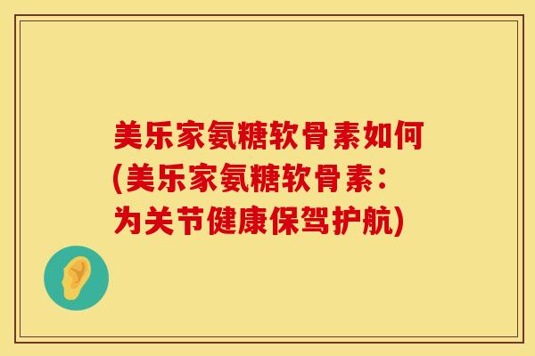 美乐家氨糖软骨素如何(美乐家氨糖软骨素：为关节健康保驾护航)