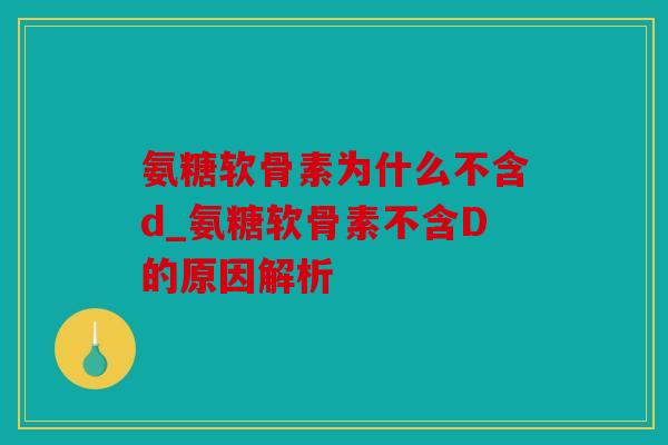 氨糖软骨素为什么不含d_氨糖软骨素不含D的原因解析
