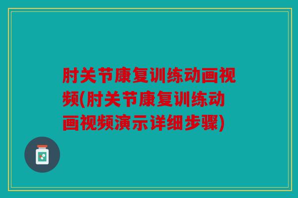 肘关节康复训练动画视频(肘关节康复训练动画视频演示详细步骤)