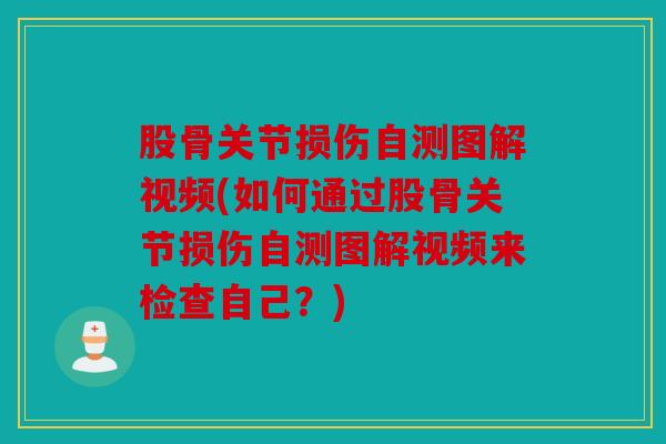 股骨关节损伤自测图解视频(如何通过股骨关节损伤自测图解视频来检查自己？)