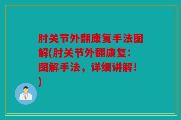 肘关节外翻康复手法图解(肘关节外翻康复：图解手法，详细讲解！)