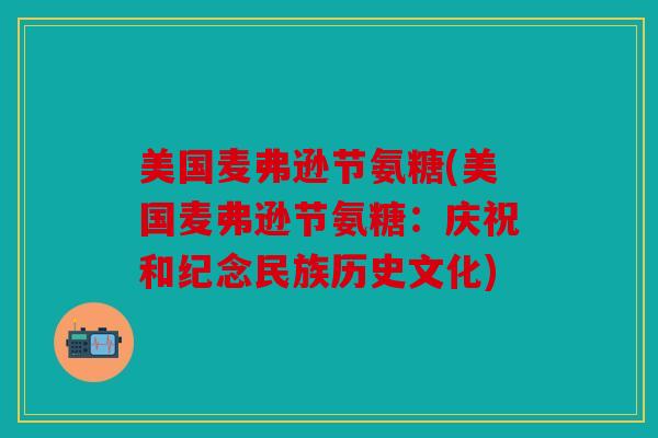 美国麦弗逊节氨糖(美国麦弗逊节氨糖：庆祝和纪念民族历史文化)
