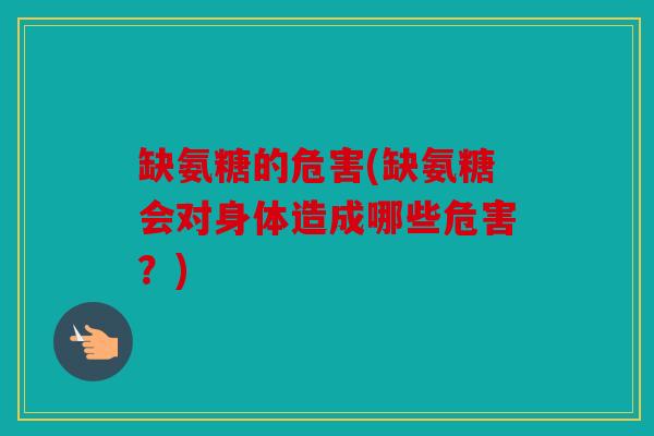 缺氨糖的危害(缺氨糖会对身体造成哪些危害？)