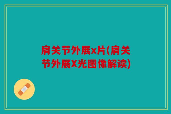 肩关节外展x片(肩关节外展X光图像解读) 肩关节外展x片(肩关节外展X光图像解读)