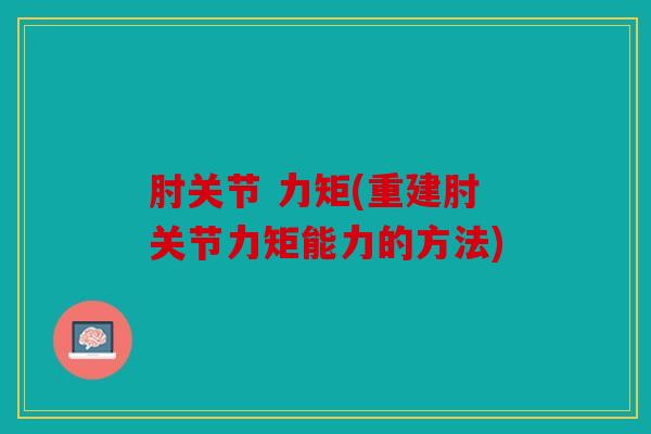 肘关节 力矩(重建肘关节力矩能力的方法)