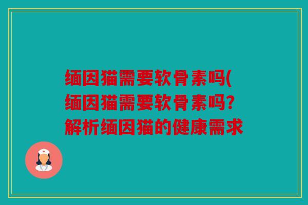 缅因猫需要软骨素吗(缅因猫需要软骨素吗？解析缅因猫的健康需求