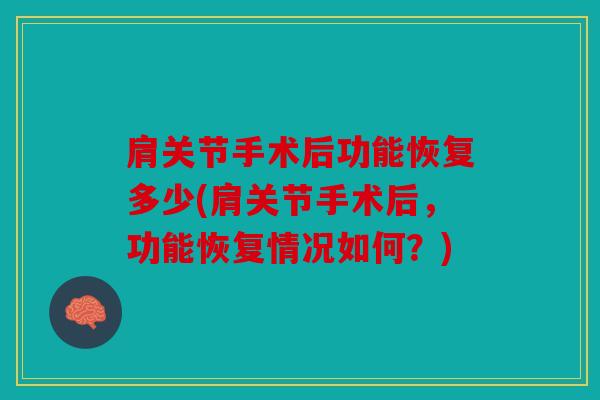 肩关节手术后功能恢复多少(肩关节手术后，功能恢复情况如何？)