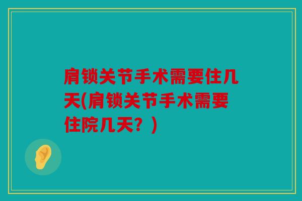 肩锁关节手术需要住几天(肩锁关节手术需要住院几天？)