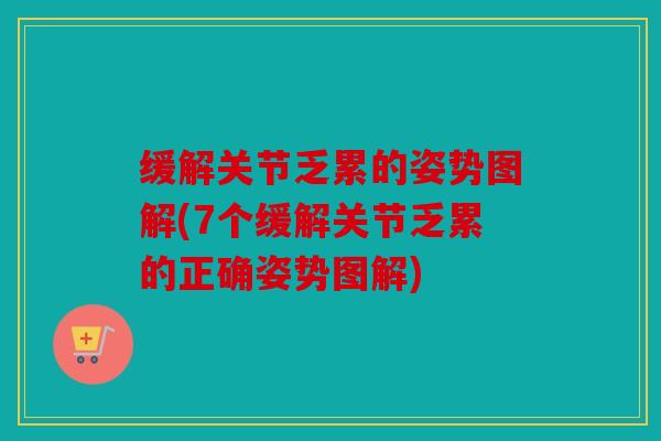 缓解关节乏累的姿势图解(7个缓解关节乏累的正确姿势图解)