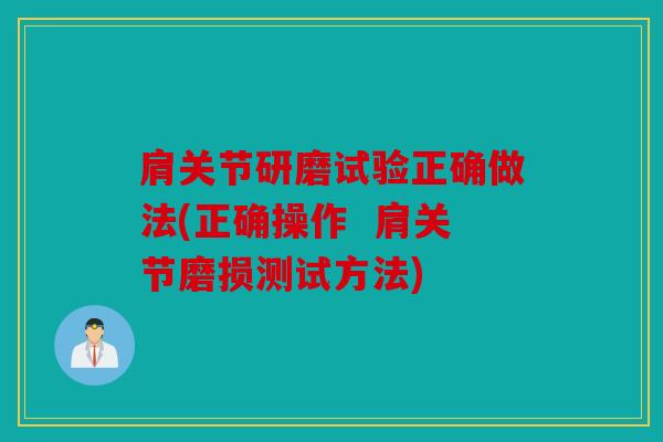 肩关节研磨试验正确做法(正确操作  肩关节磨损测试方法)