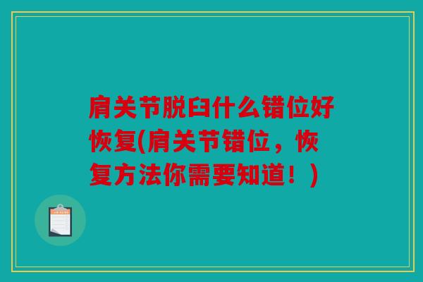 肩关节脱臼什么错位好恢复(肩关节错位,恢复方法你需要知道!) 肩关节脱臼什么错位好恢复(肩关节错位,恢复方法你需要知道!)