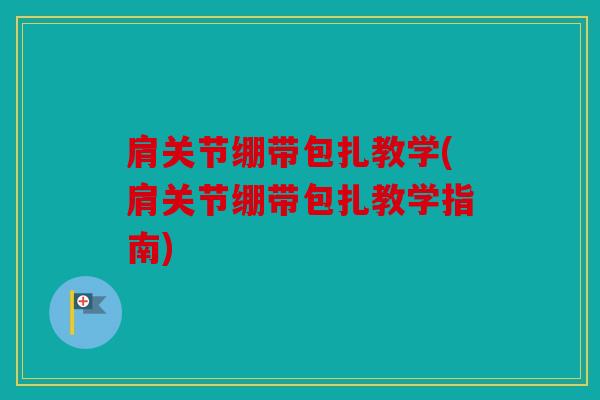 肩关节绷带包扎教学(肩关节绷带包扎教学指南)