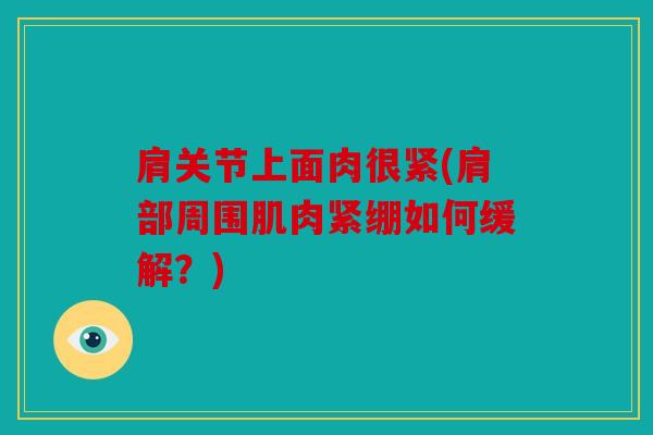 肩关节上面肉很紧(肩部周围肌肉紧绷如何缓解？)