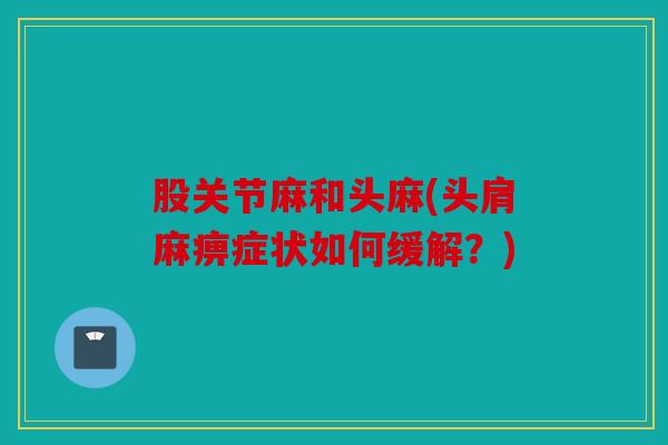 股关节麻和头麻(头肩麻痹症状如何缓解？)