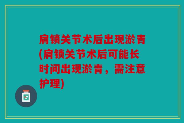 肩锁关节术后出现淤青(肩锁关节术后可能长时间出现淤青，需注意护理)