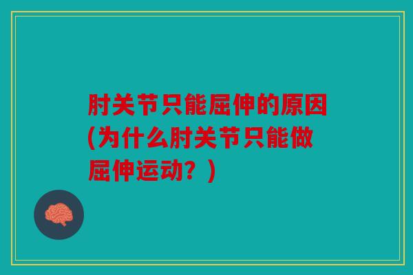 肘关节只能屈伸的原因(为什么肘关节只能做屈伸运动？)