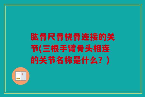 肱骨尺骨桡骨连接的关节(三根手臂骨头相连的关节名称是什么？)