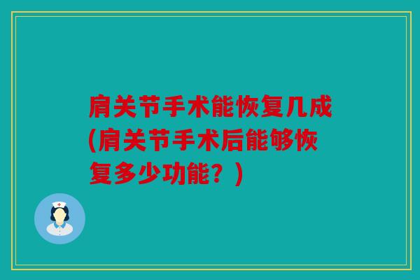 肩关节手术能恢复几成(肩关节手术后能够恢复多少功能？)