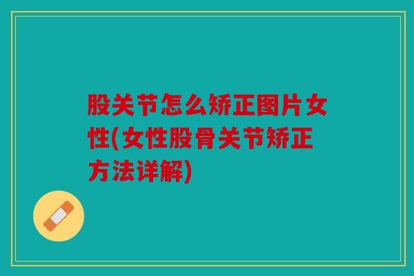 股关节怎么矫正图片女性(女性股骨关节矫正方法详解)