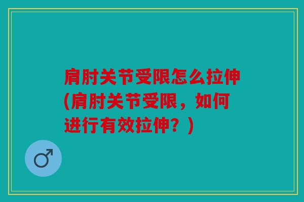 肩肘关节受限怎么拉伸(肩肘关节受限，如何进行有效拉伸？)
